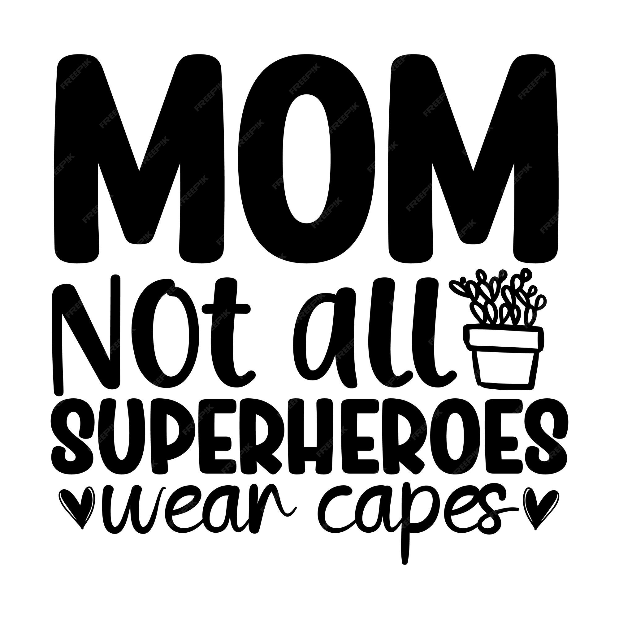 Premium Vector Mom Not All Superheroes Wear Capes Svg premium-vector-mom-not-all-superheroes-wear-capes-svg