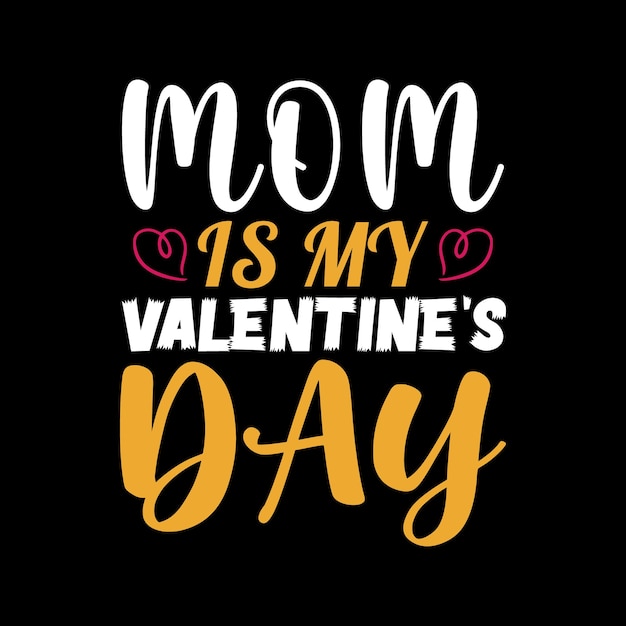 Mom is my valentines day for tshirt design