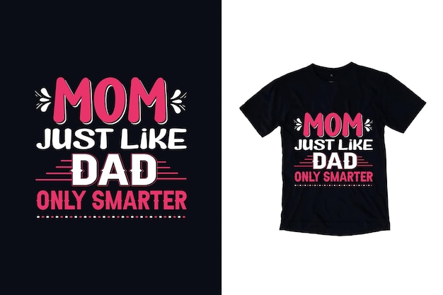 Mom just like dad only smarter mother's day t shirt design