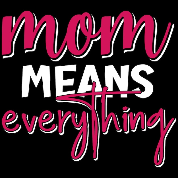 mom means everything tshirt design