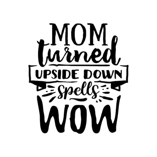 Vector mom turned upside down spells wow quotes typography lettering for t shirt design