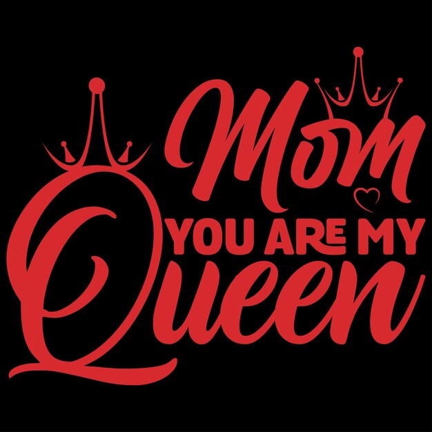 Vector mom you are my queen mother day t shirt mom t shirt typography t shirt mom