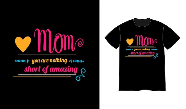 Mom You are nothing short of amazing quotes print t-shirt design.