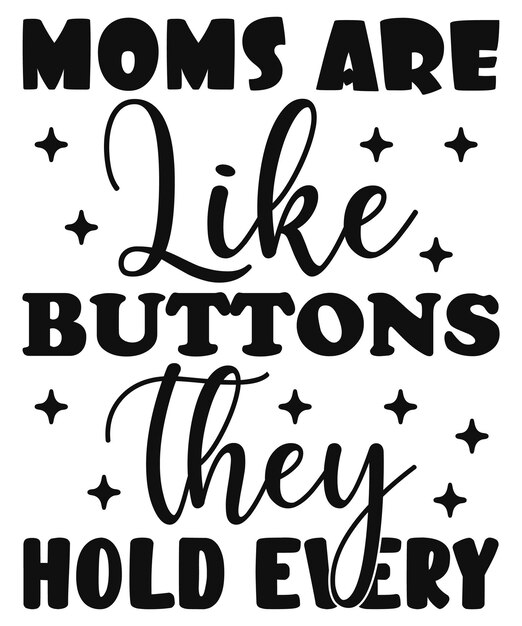 Moms Are Like Buttons They Hold Every