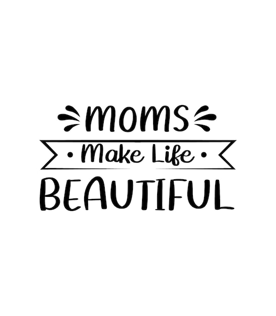 Vector moms make life beautiful. mothers day t shirt design best selling t-shirt design