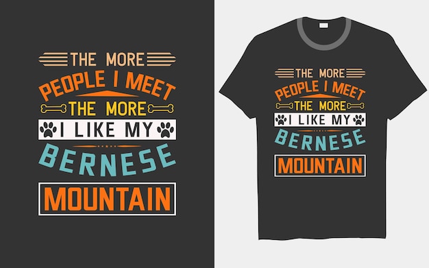 The more people I meet, the more I like my Bernese Mountain dog typography t-shirt designs