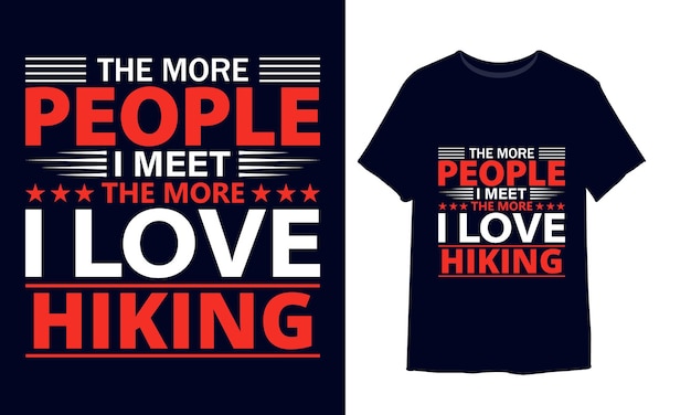 The more people i meet the more i love hiking t-shirt design vector