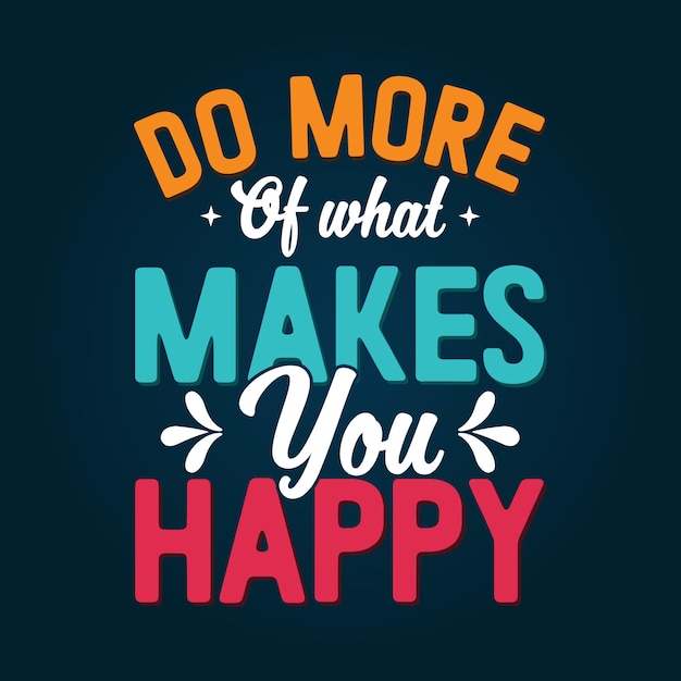 Do more of what makes you happy inspirational colorful typography quotes