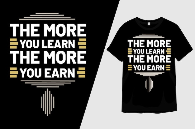 The More You Learn the More You Earn T Shirt Design
