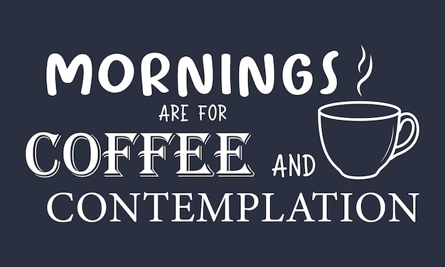 Mornings are for coffee and contemplation quote vector illustration