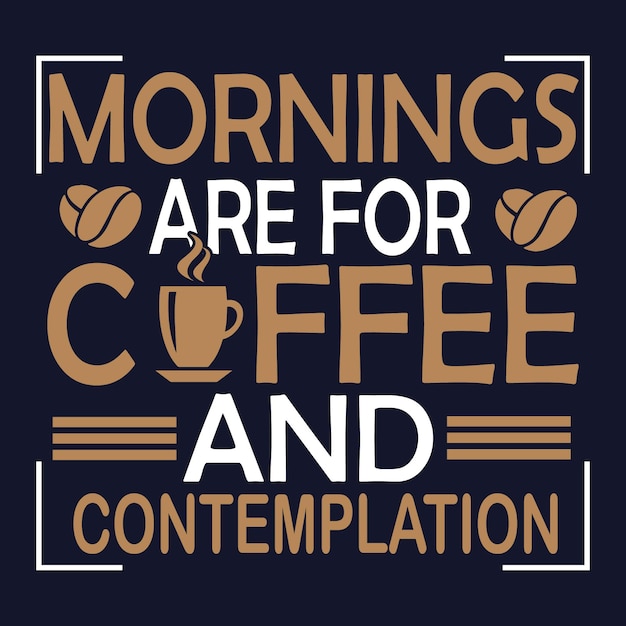 Mornings are for coffee and contemplation T-Shirt Design. Typography lettering quotes sayings.