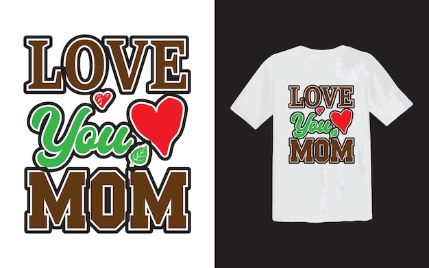 Mother love T Shirt design Mothers day t shirt or Mom love t shirt Happy mom Gift tee and Mom Like