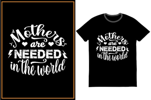 Mother's are needed in the world tshirt design premium vector