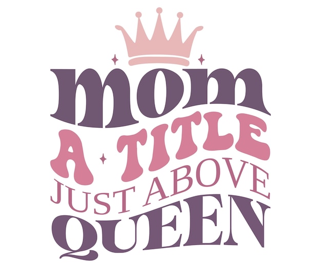 A mother's day quote with a crown and the word mom on it.
