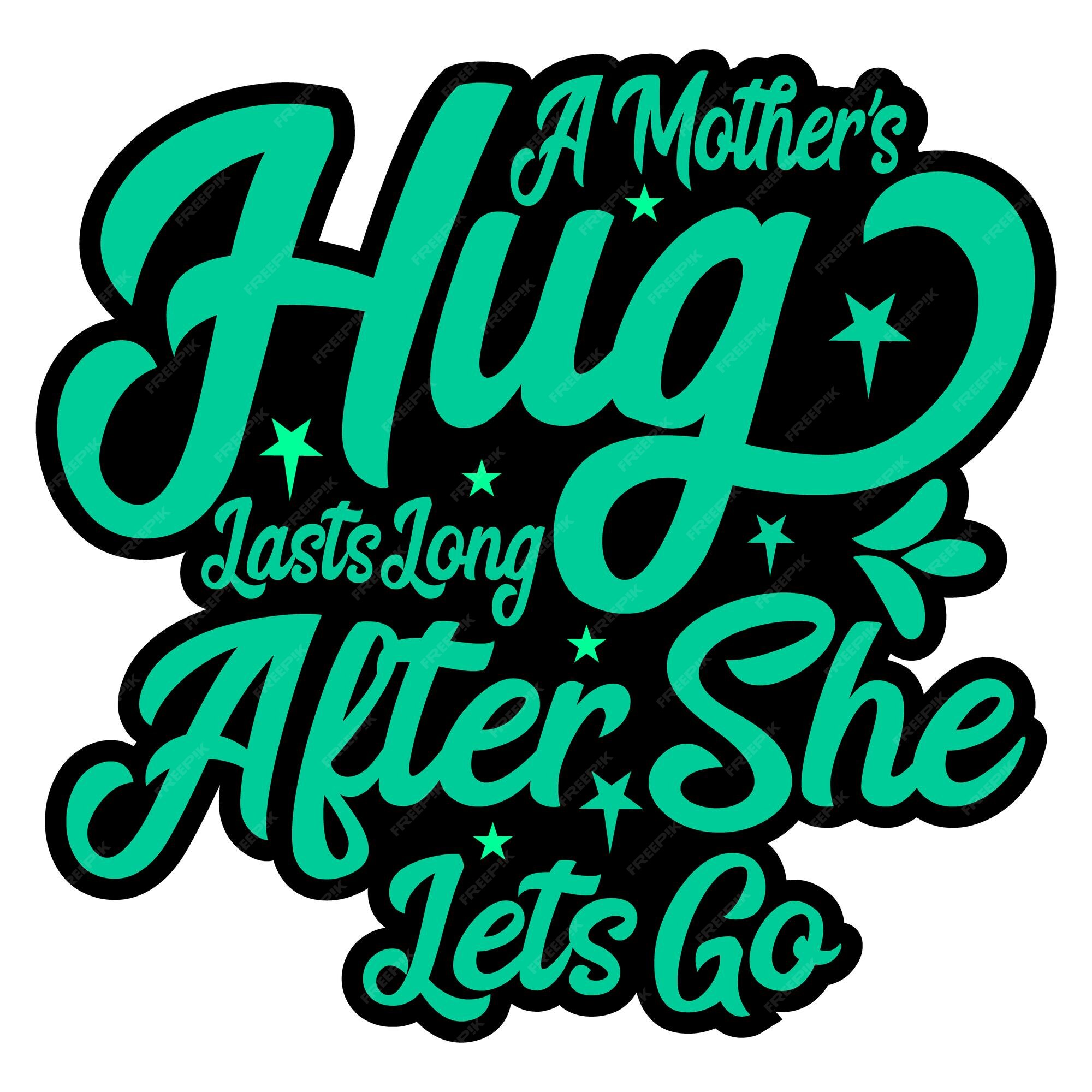 Premium Vector  A shirt that says a mother's hug lets go.