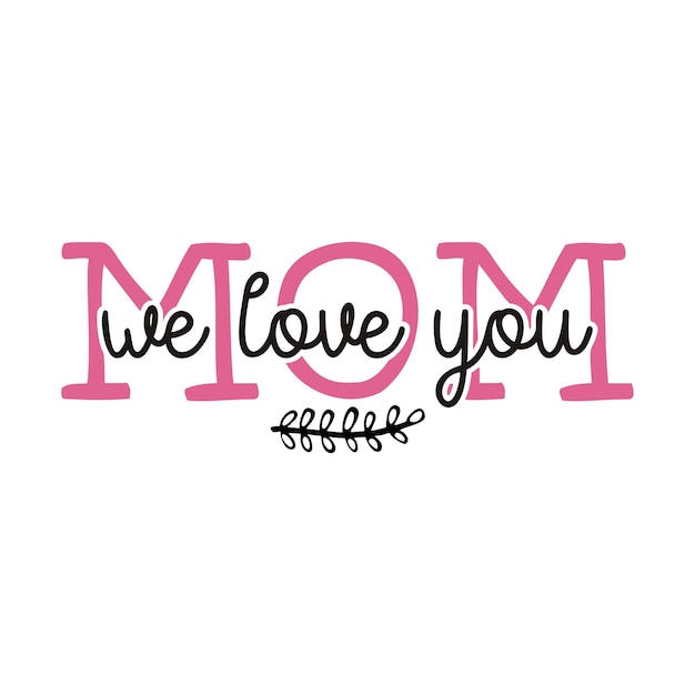 Mothers Day Vector lettering mother day quoteMom we love you label Holiday design for print t shirt Mom emblem