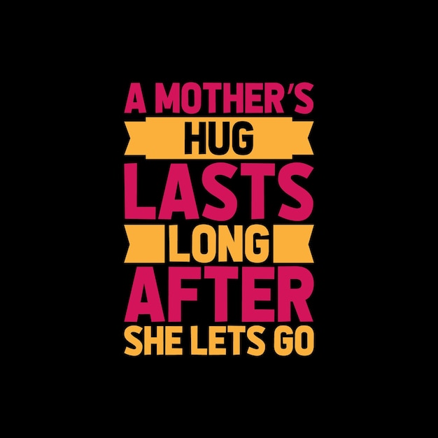 A mothers hug lasts long after she lets go lettering slogan for typography tshirt design