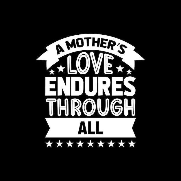 A mothers love endures through all typography quote for tshirt design