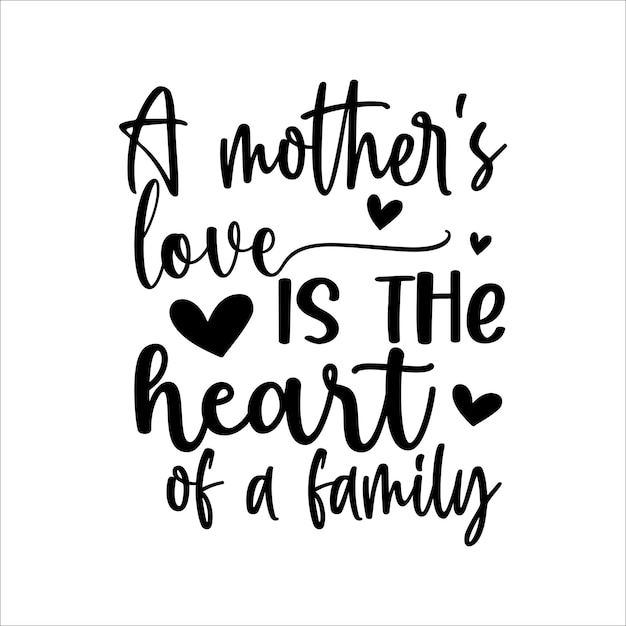 A mothers love is the heart of a family