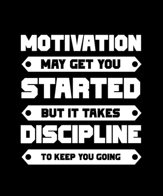 MOTIVATION MAY GET YOU STARTED BUT IT TAKES DISCIPLINE TO KEEP YOU GOING. T-SHIRT DESIGN. PRINT TEMP