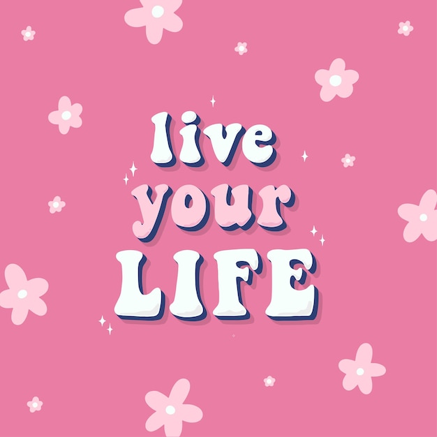 motivational groovy quote Live your life decorated with flowers