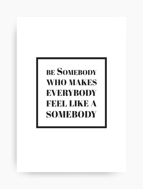 Vector motivational poster with the phrase be somebody who makes everybody feel like a somebody black and white colors