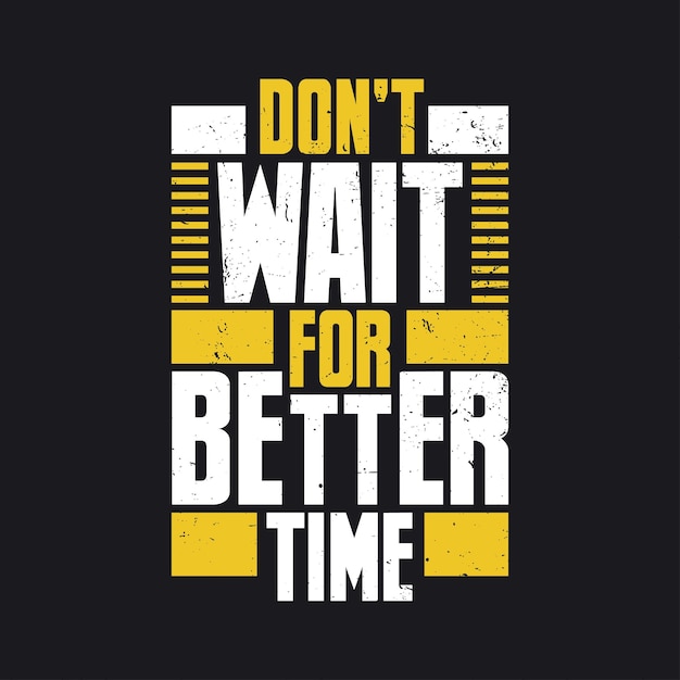 Motivational typography Don39t wait for better time