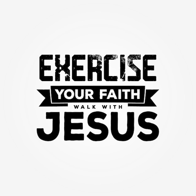 Motivational typography quotes Exercise your faith walk with Jesus