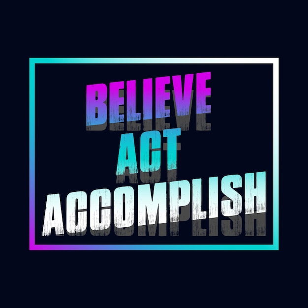 Vector motivational typography tshirt design featuring the quote believe act accomplish