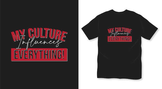 My culture Influences everything typography t shirt design