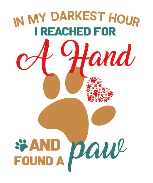 Vector in my darkest hour i reached for a hand and found a paw typography t shirt design