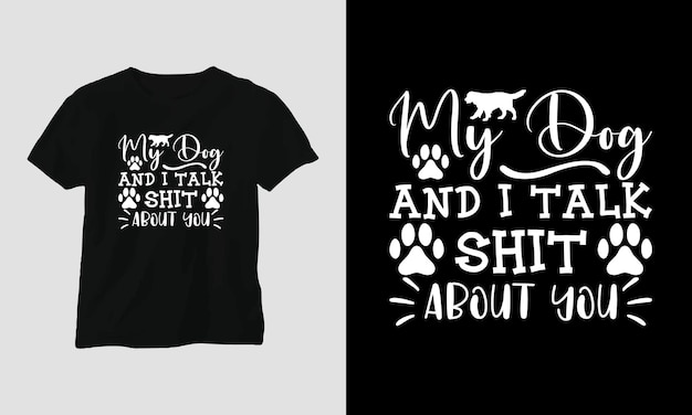 My dog and I talk shit about you - Dog quotes T-shirt and apparel design.