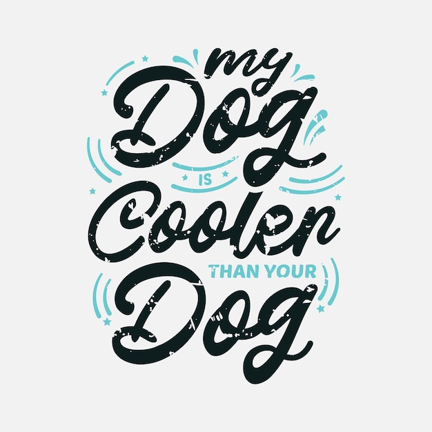 My dog is cooler than your dog lettering dog calligraphy quote for card print and tshirt