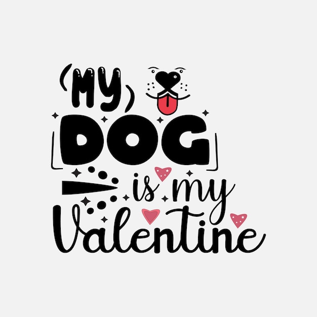 My dog is my valentine typography lettering for t shirt