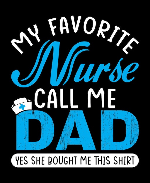 MY FAVORITE NURSE CALL ME DAD YES SHE BOUGHT ME THIS SHIRT