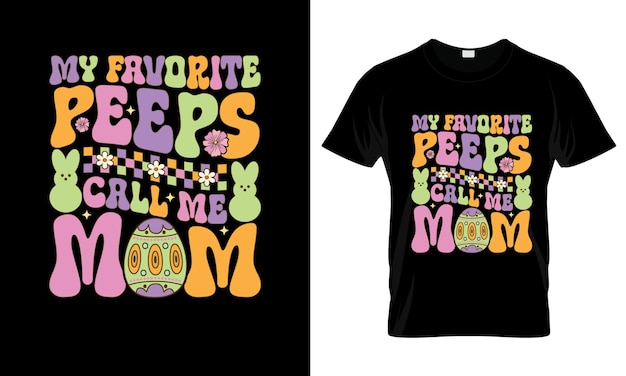 My favorite peeps call me mom colorful Graphic TShirt Easter Day TShirt Design