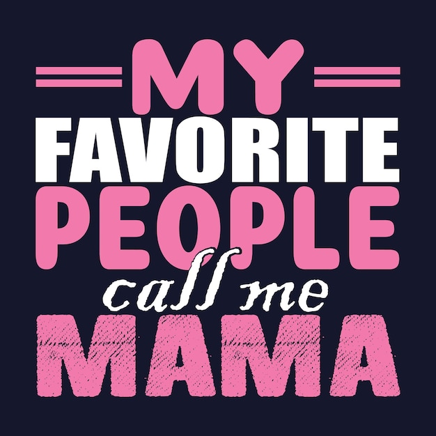 My favorite people call me mama. mother's day t-shirt design.