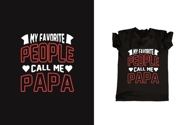 My favorite people call me papa typography father tshirt design