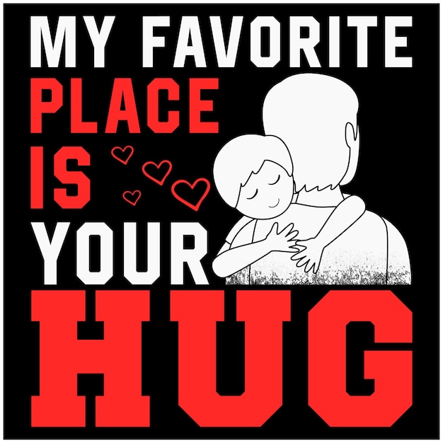 Vector my favorite place is your hug father's day quote design for tshirt banner mug hoodie