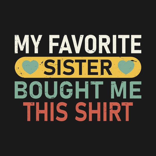 My favorite sister bought me typography t shirt design