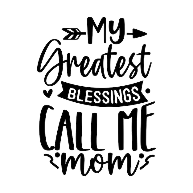 My greatest blessings call me Mom