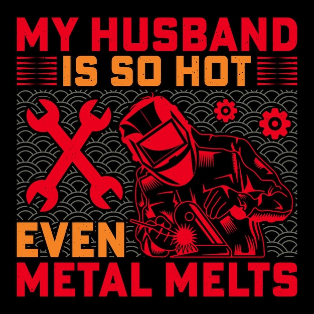 MY HUSBAND IS SO HOT EVEN METAL METS WELDER Funny Welding TShirt Design Vector Graphic
