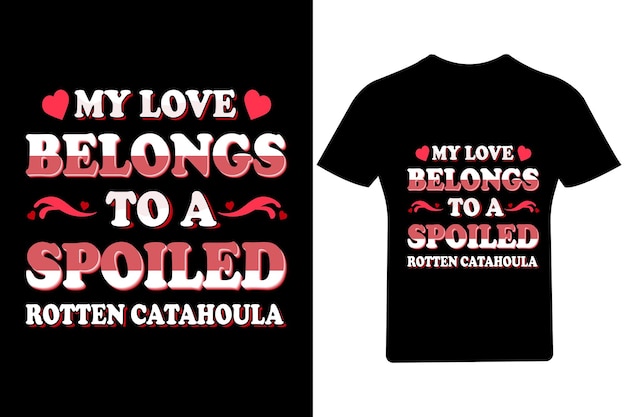 My love belongs to a spoiled rotten Catahoula, Valentine T shirt, Happy Valentine Shirt,