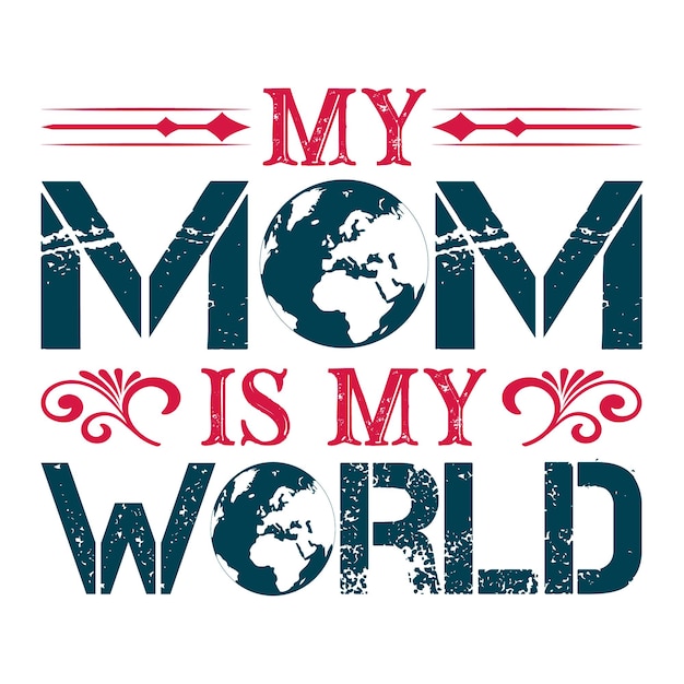 My Mom is my World T-shirt Design Typography vector illustration