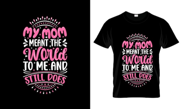 My Mom Meant The World To Me And colorful Graphic TShirt Typography TShirt Design