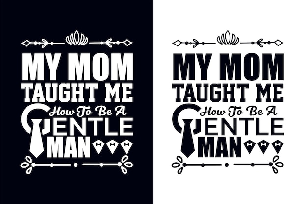 My mom taught me how to be a gentle man. Mother's day typography design template