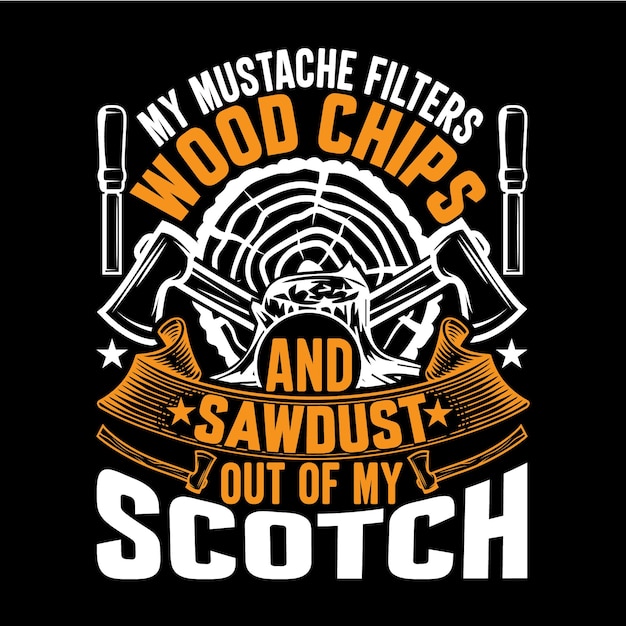 my mustache filters wood chips and sawdust out of my scotch carpenter t shirt design