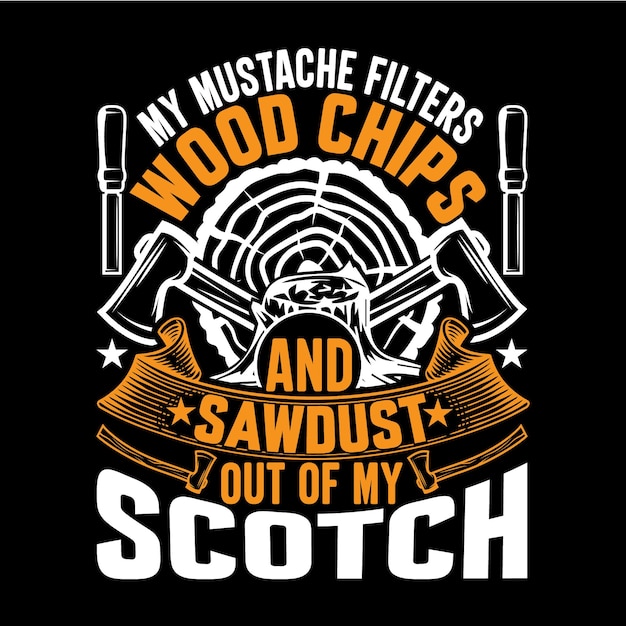 My mustache filters wood chips and sawdust out of my scotch carpenter t shirt design