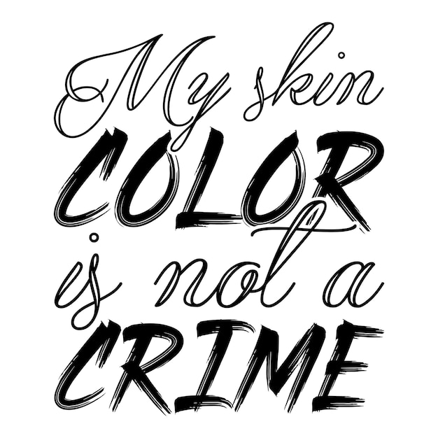 My skin color is not a crime Lettering design for greeting banners Mouse Pads Prints Cards an