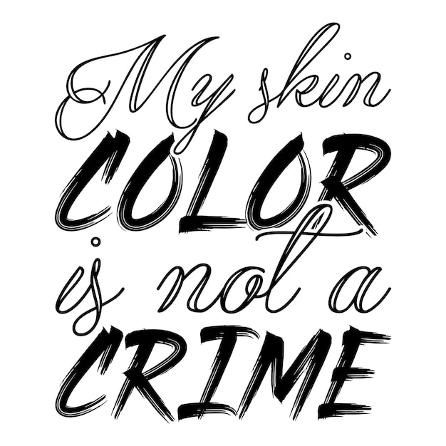 My skin color is not a crime lettering design for greeting banners mouse pads prints cards an